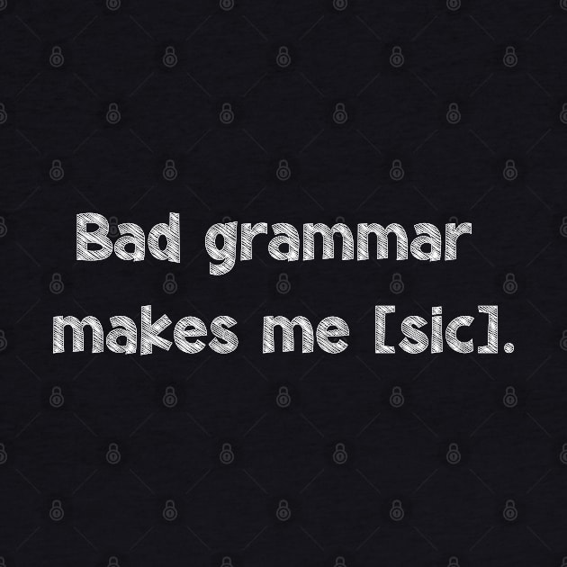 Bad grammar makes me [sic], National Grammar Day, Teacher Gift, Child Gift, Grammar Police, Grammar Nazi, Grammar Quotes, Funny Grammar, by DivShot 